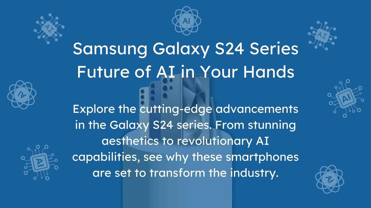 Galaxy S24 Series: A Quantum Leap in Mobile AI Technology