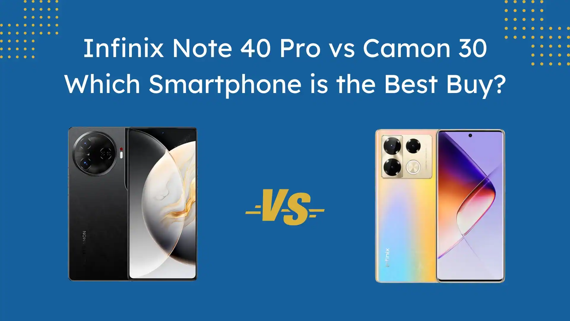 Infinix Note 40 Pro vs Camon 30 comparison